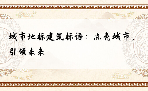 城市地标建筑标语：点亮城市，引领未来